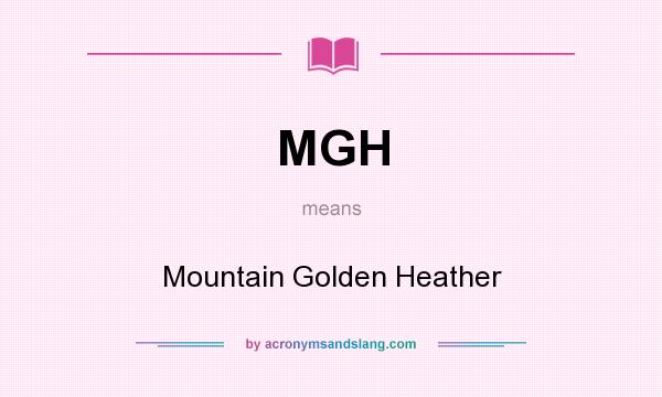 What does MGH mean? It stands for Mountain Golden Heather