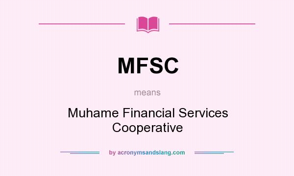 What does MFSC mean? It stands for Muhame Financial Services Cooperative
