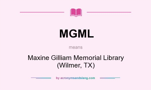 What does MGML mean? It stands for Maxine Gilliam Memorial Library (Wilmer, TX)