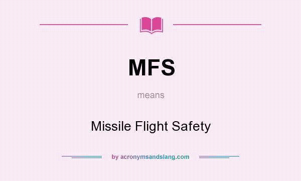 What does MFS mean? It stands for Missile Flight Safety