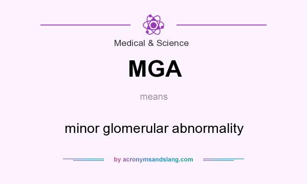 What does MGA mean? It stands for minor glomerular abnormality