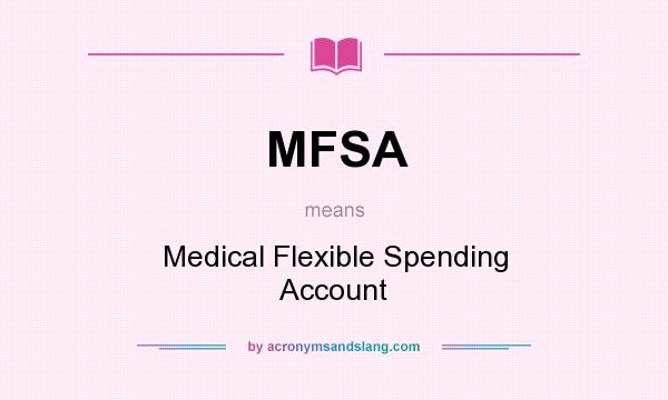 What does MFSA mean? It stands for Medical Flexible Spending Account