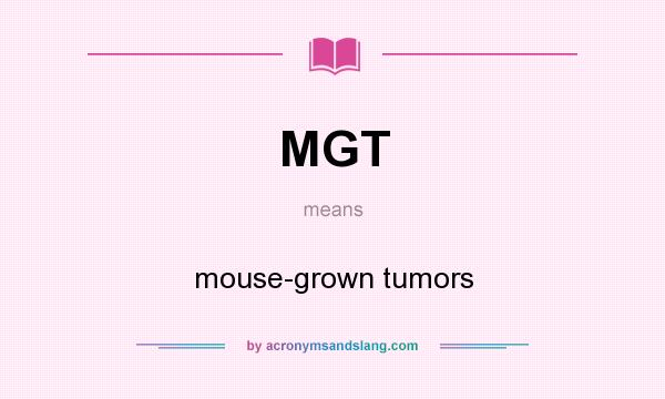 What does MGT mean? It stands for mouse-grown tumors