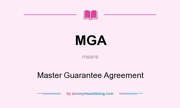 What does MGA mean? It stands for Master Guarantee Agreement