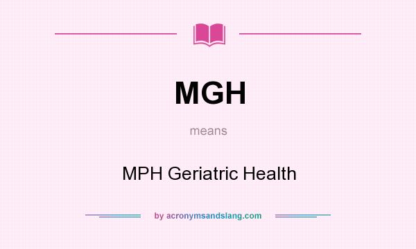 What does MGH mean? It stands for MPH Geriatric Health