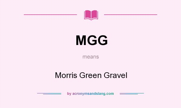 What does MGG mean? It stands for Morris Green Gravel