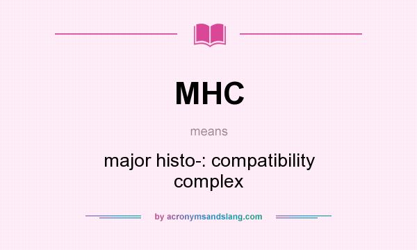 What does MHC mean? It stands for major histo-: compatibility complex