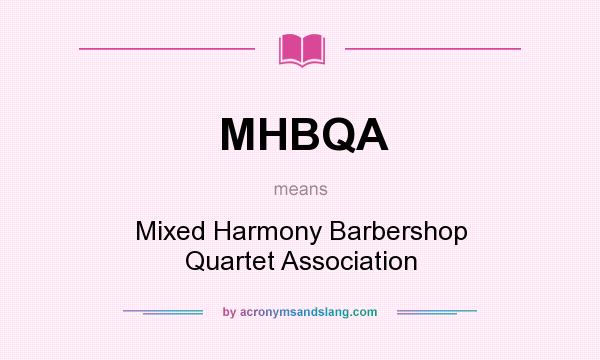What does MHBQA mean? It stands for Mixed Harmony Barbershop Quartet Association