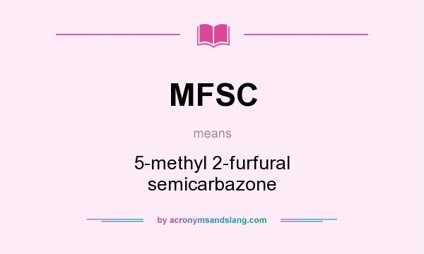 What does MFSC mean? It stands for 5-methyl 2-furfural semicarbazone