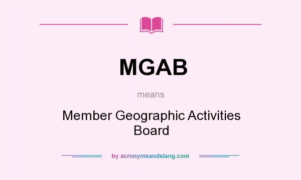 What does MGAB mean? It stands for Member Geographic Activities Board
