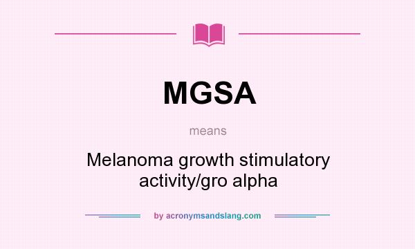 What does MGSA mean? It stands for Melanoma growth stimulatory activity/gro alpha