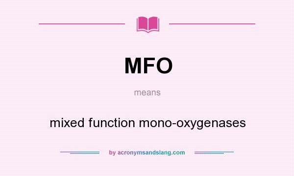 What does MFO mean? It stands for mixed function mono-oxygenases