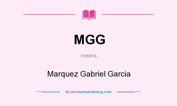 What does MGG mean? It stands for Marquez Gabriel Garcia