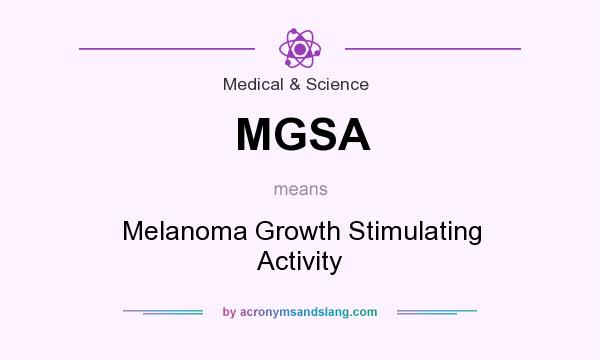 What does MGSA mean? It stands for Melanoma Growth Stimulating Activity