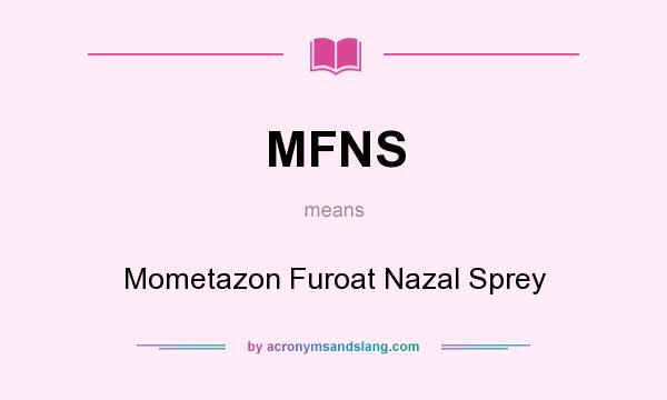 What does MFNS mean? It stands for Mometazon Furoat Nazal Sprey