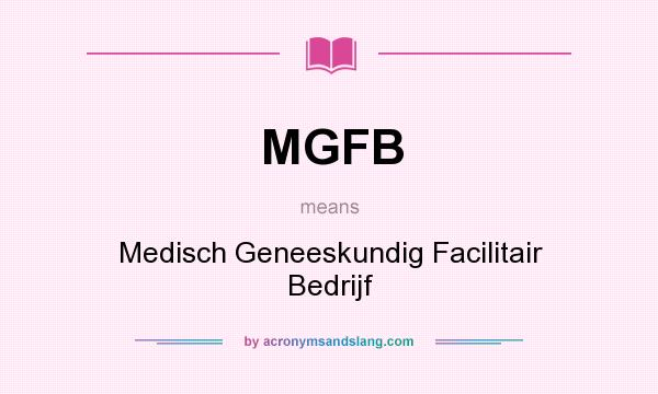 What does MGFB mean? It stands for Medisch Geneeskundig Facilitair Bedrijf