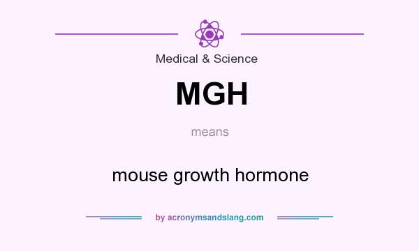 What does MGH mean? It stands for mouse growth hormone