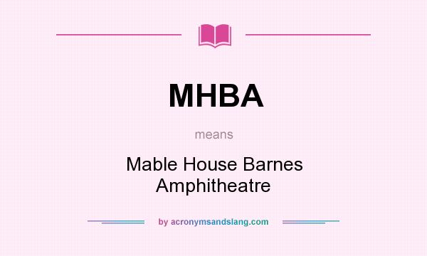 What does MHBA mean? It stands for Mable House Barnes Amphitheatre