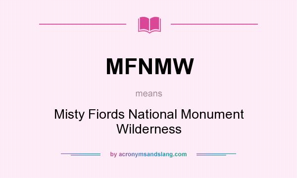 What does MFNMW mean? It stands for Misty Fiords National Monument Wilderness