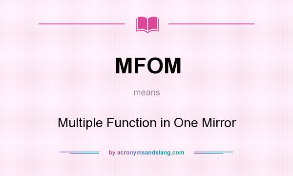 What does MFOM mean? It stands for Multiple Function in One Mirror