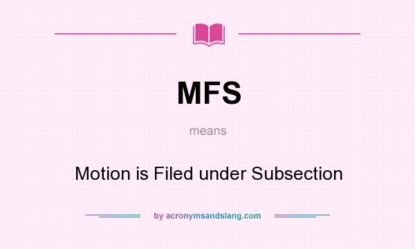What does MFS mean? It stands for Motion is Filed under Subsection