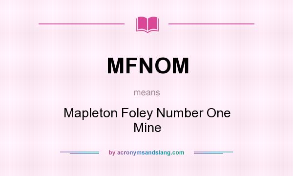 What does MFNOM mean? It stands for Mapleton Foley Number One Mine