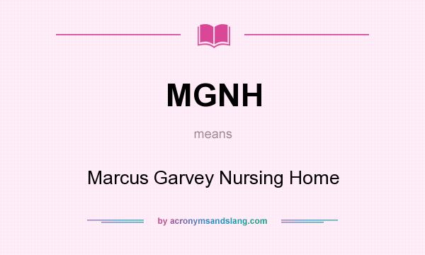 What does MGNH mean? It stands for Marcus Garvey Nursing Home