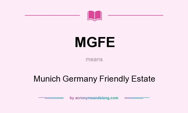 What does MGFE mean? It stands for Munich Germany Friendly Estate