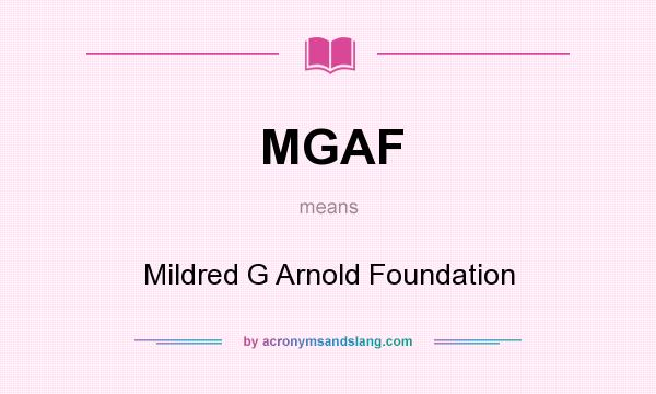What does MGAF mean? It stands for Mildred G Arnold Foundation