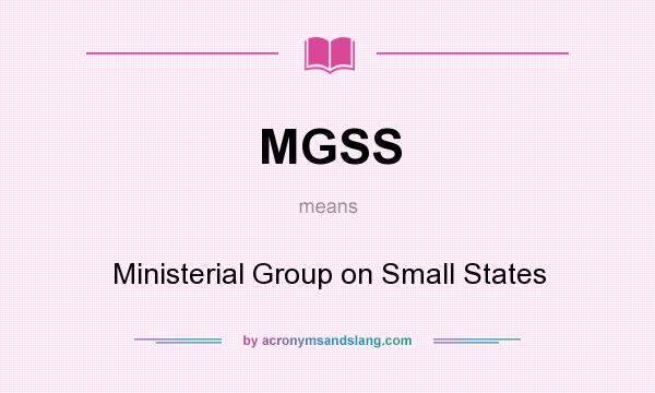 What does MGSS mean? It stands for Ministerial Group on Small States