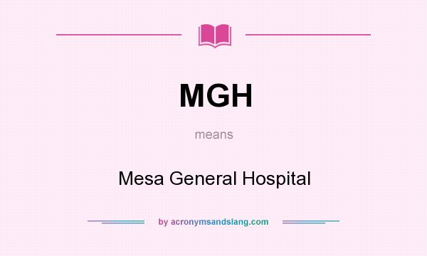 What does MGH mean? It stands for Mesa General Hospital