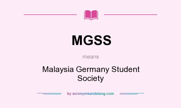 What does MGSS mean? It stands for Malaysia Germany Student Society