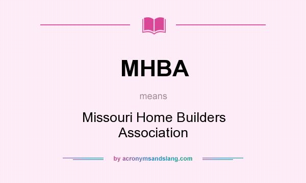 What does MHBA mean? It stands for Missouri Home Builders Association