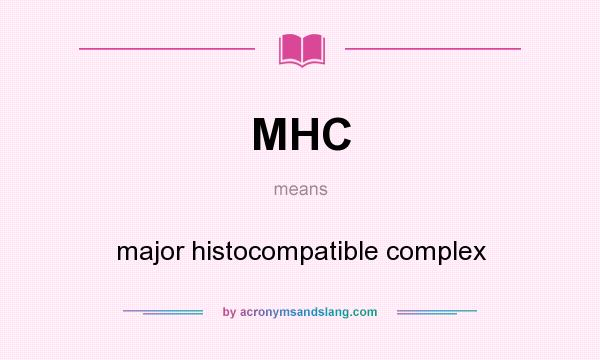 What does MHC mean? It stands for major histocompatible complex