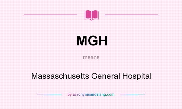 What does MGH mean? It stands for Massaschusetts General Hospital