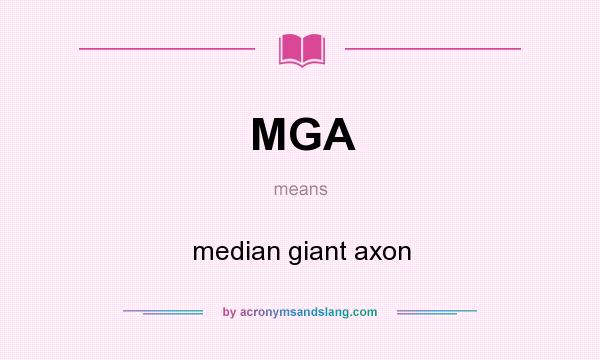 What does MGA mean? It stands for median giant axon