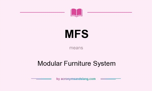 What does MFS mean? It stands for Modular Furniture System