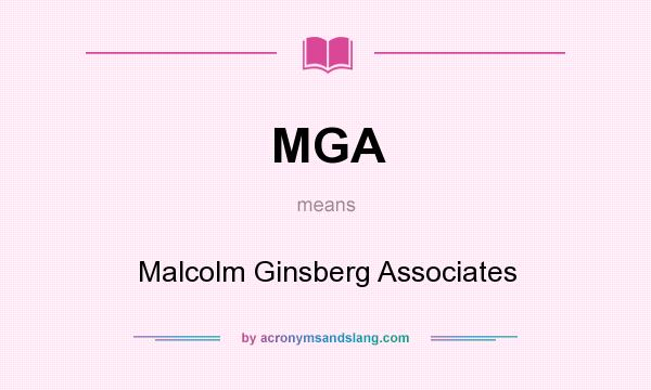 What does MGA mean? It stands for Malcolm Ginsberg Associates