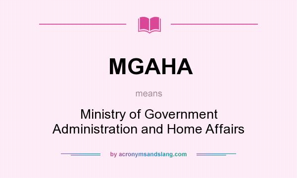 What does MGAHA mean? It stands for Ministry of Government Administration and Home Affairs