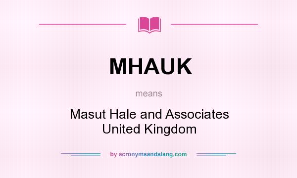 What does MHAUK mean? It stands for Masut Hale and Associates United Kingdom