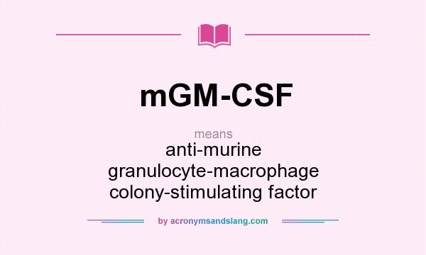 What does mGM-CSF mean? It stands for anti-murine granulocyte-macrophage colony-stimulating factor