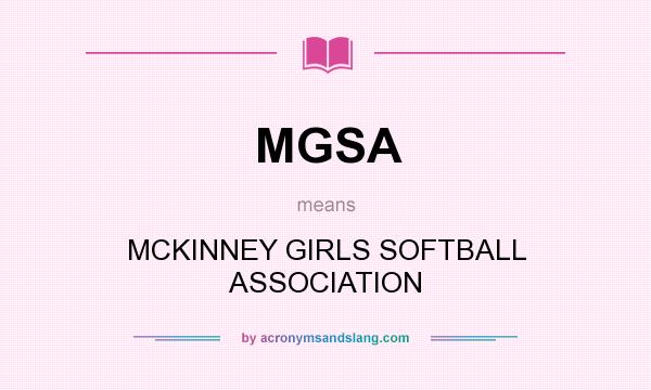 What does MGSA mean? It stands for MCKINNEY GIRLS SOFTBALL ASSOCIATION