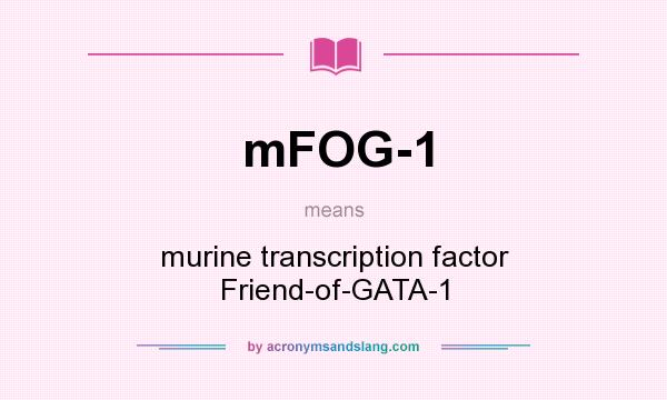 What does mFOG-1 mean? It stands for murine transcription factor Friend-of-GATA-1