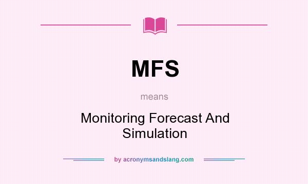 What does MFS mean? It stands for Monitoring Forecast And Simulation