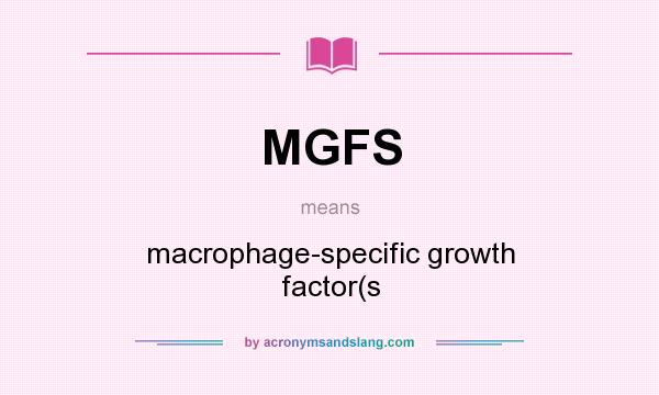 What does MGFS mean? It stands for macrophage-specific growth factor(s