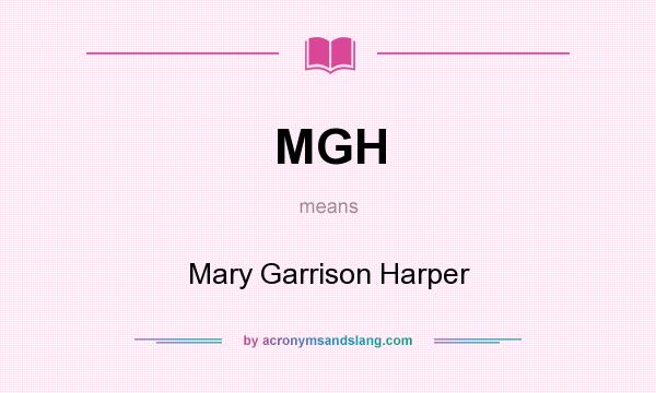What does MGH mean? It stands for Mary Garrison Harper