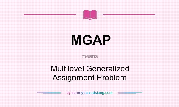 What does MGAP mean? It stands for Multilevel Generalized Assignment Problem