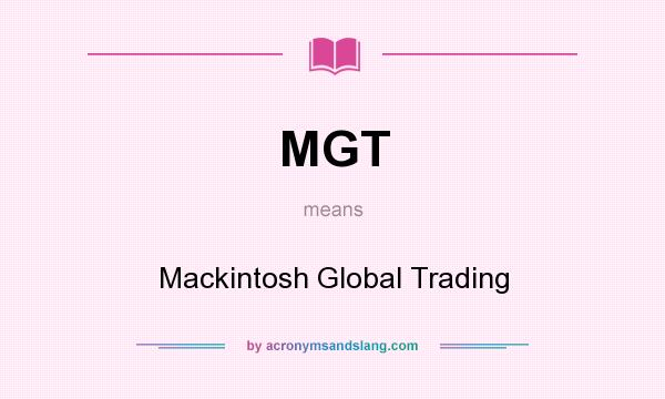 What does MGT mean? It stands for Mackintosh Global Trading