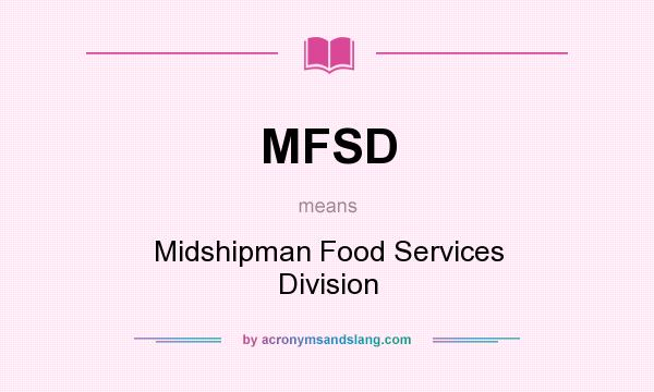 What does MFSD mean? It stands for Midshipman Food Services Division