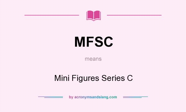 What does MFSC mean? It stands for Mini Figures Series C